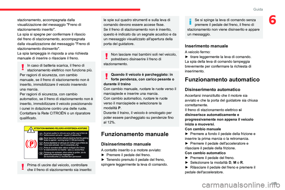 CITROEN C5 AIRCROSS 2022 Libretti Di Uso E manutenzione (in Italian) 109
Guida
6stazionamento, accompagnata dalla
visualizzazione del messaggio "Freno di
stazionamento inserito".
La spia si spegne per confermare il rilascio
del freno di stazionamento, accomp CITROEN C5 AIRCROSS 2022 Libretti Di Uso E manutenzione (in Italian) 109
Guida
6stazionamento, accompagnata dalla
visualizzazione del messaggio "Freno di
stazionamento inserito".
La spia si spegne per confermare il rilascio
del freno di stazionamento, accomp