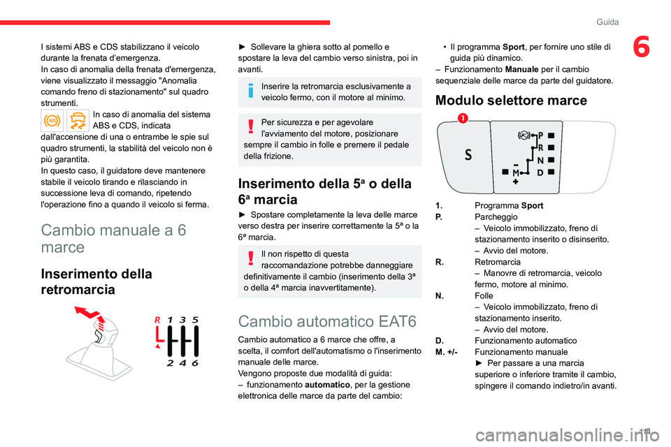 CITROEN C5 AIRCROSS 2022 Libretti Di Uso E manutenzione (in Italian) 111
Guida
6I sistemi ABS e CDS stabilizzano il veicolo
durante la frenata d’emergenza.
In caso di anomalia della frenata d'emergenza,
viene visualizzato il messaggio "Anomalia
comando fre CITROEN C5 AIRCROSS 2022 Libretti Di Uso E manutenzione (in Italian) 111
Guida
6I sistemi ABS e CDS stabilizzano il veicolo
durante la frenata d’emergenza.
In caso di anomalia della frenata d'emergenza,
viene visualizzato il messaggio "Anomalia
comando fre