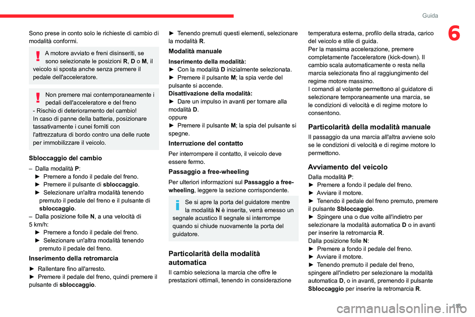 CITROEN C5 AIRCROSS 2022 Libretti Di Uso E manutenzione (in Italian) 11 5
Guida
6Sono prese in conto solo le richieste di cambio di
modalità conformi.
A motore avviato e freni disinseriti, se sono selezionate le posizioni R, D o M, il
veicolo si sposta anche senza CITROEN C5 AIRCROSS 2022 Libretti Di Uso E manutenzione (in Italian) 11 5
Guida
6Sono prese in conto solo le richieste di cambio di
modalità conformi.
A motore avviato e freni disinseriti, se sono selezionate le posizioni R, D o M, il
veicolo si sposta anche senza