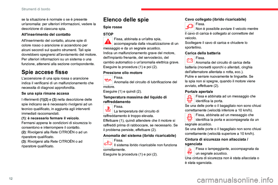 CITROEN C5 AIRCROSS 2022  Libretti Di Uso E manutenzione (in Italian) 12
Strumenti di bordo
se la situazione è normale o se è presente 
un'anomalia: per ulteriori informazioni, vedere la 
descrizione di ciascuna spia.
All'inserimento del contatto
All'inser