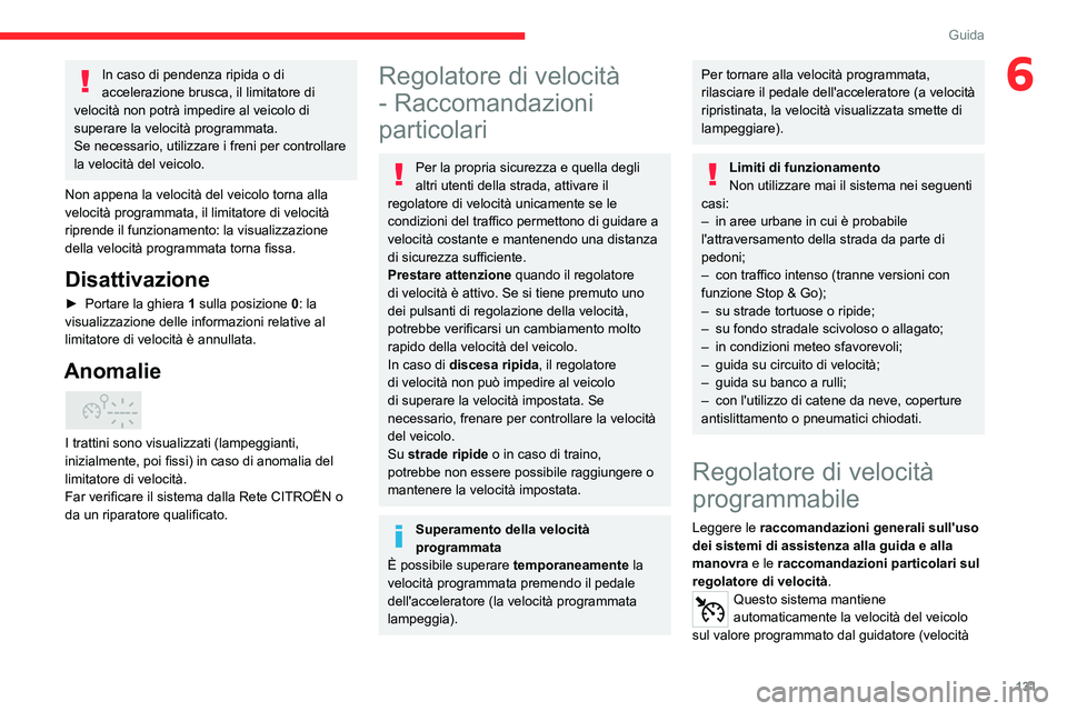 CITROEN C5 AIRCROSS 2022  Libretti Di Uso E manutenzione (in Italian) 131
Guida
6In caso di pendenza ripida o di 
accelerazione brusca, il limitatore di 
velocità non potrà impedire al veicolo di 
superare la velocità programmata.
Se necessario, utilizzare i freni pe