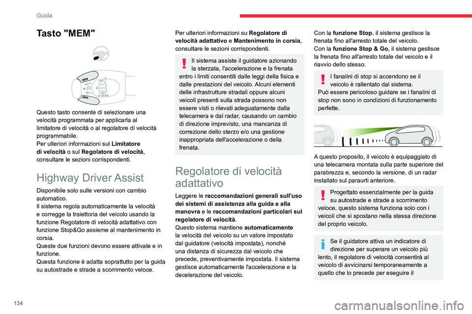 CITROEN C5 AIRCROSS 2022  Libretti Di Uso E manutenzione (in Italian) 134
Guida
sorpasso, senza però superare la velocità 
impostata.
Alcuni veicoli presenti sulla strada potrebbero non essere visti o rilevati 
correttamente dalla telecamera e/o dal radar 
(ad esempio