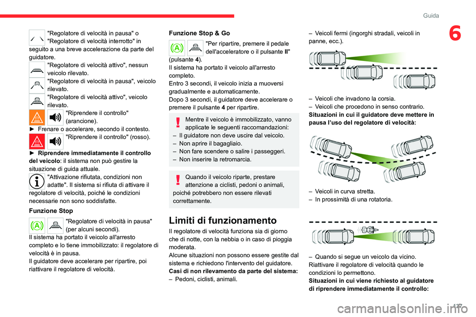 CITROEN C5 AIRCROSS 2022  Libretti Di Uso E manutenzione (in Italian) 137
Guida
6"Regolatore di velocità in pausa" o 
"Regolatore di velocità interrotto" in 
seguito a una breve accelerazione da parte del 
guidatore.
"Regolatore di velocità attivo