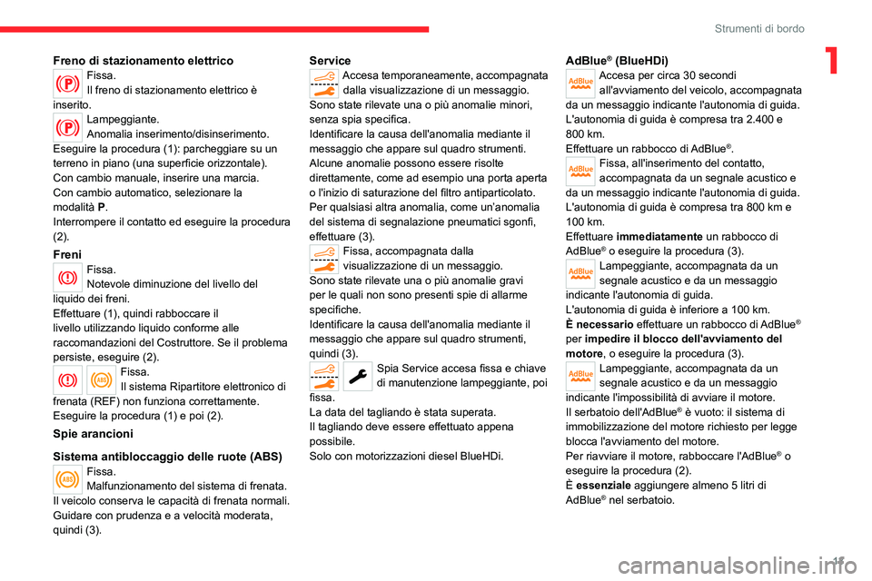 CITROEN C5 AIRCROSS 2022 Libretti Di Uso E manutenzione (in Italian) 13
Strumenti di bordo
1Freno di stazionamento elettricoFissa.
Il freno di stazionamento elettrico è
inserito.
Lampeggiante.
Anomalia inserimento/disinserimento.
Eseguire la procedura (1): parcheggia CITROEN C5 AIRCROSS 2022 Libretti Di Uso E manutenzione (in Italian) 13
Strumenti di bordo
1Freno di stazionamento elettricoFissa.
Il freno di stazionamento elettrico è
inserito.
Lampeggiante.
Anomalia inserimento/disinserimento.
Eseguire la procedura (1): parcheggia