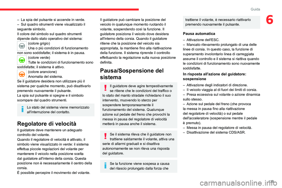 CITROEN C5 AIRCROSS 2022 Libretti Di Uso E manutenzione (in Italian) 139
Guida
6– La spia del pulsante si accende in verde.
– Sul quadro strumenti viene visualizzato il
seguente simbolo.
Il colore del simbolo sul quadro strumenti
dipende dallo stato operativo de CITROEN C5 AIRCROSS 2022 Libretti Di Uso E manutenzione (in Italian) 139
Guida
6– La spia del pulsante si accende in verde.
– Sul quadro strumenti viene visualizzato il
seguente simbolo.
Il colore del simbolo sul quadro strumenti
dipende dallo stato operativo de