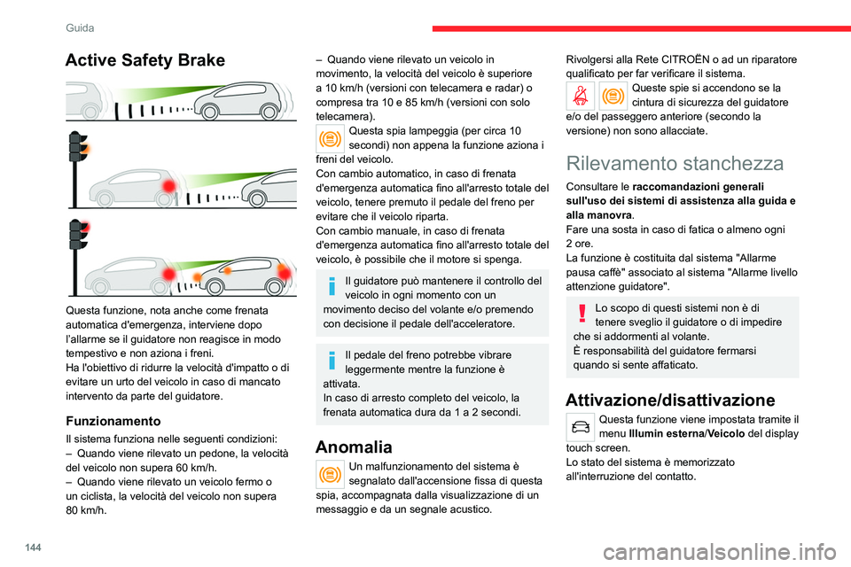 CITROEN C5 AIRCROSS 2022 Libretti Di Uso E manutenzione (in Italian) 144
Guida
Allarme pausa caffè
Il sistema attiva un allarme non appena
rileva che il guidatore non ha effettuato
una sosta dopo due ore di guida a una velocità
superiore a 65 km/h.
Questo allarme CITROEN C5 AIRCROSS 2022 Libretti Di Uso E manutenzione (in Italian) 144
Guida
Allarme pausa caffè
Il sistema attiva un allarme non appena
rileva che il guidatore non ha effettuato
una sosta dopo due ore di guida a una velocità
superiore a 65 km/h.
Questo allarme