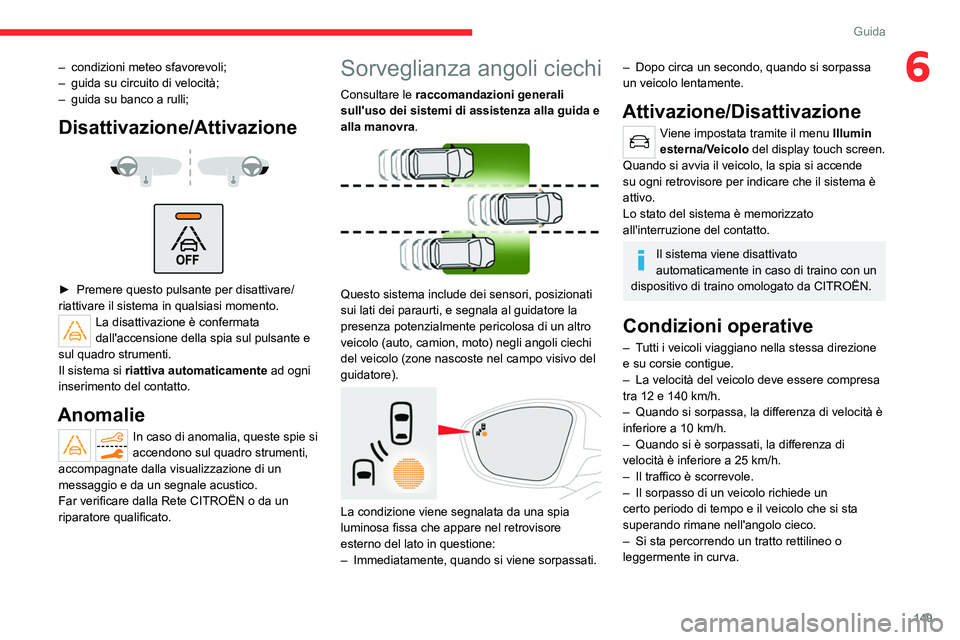 CITROEN C5 AIRCROSS 2022  Libretti Di Uso E manutenzione (in Italian) 149
Guida
6– condizioni meteo sfavorevoli;
–  guida su circuito di velocità;
–
 
guida su banco a rulli;
Disattivazione/Attivazione 
 
 
 
► Premere questo pulsante per disattivare/
riattivar
