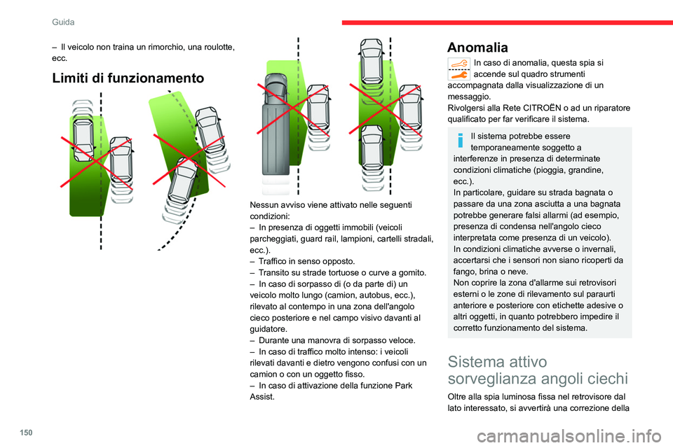 CITROEN C5 AIRCROSS 2022  Libretti Di Uso E manutenzione (in Italian) 150
Guida
traiettoria se si supera una linea orizzontale con 
l'indicatore di direzione attivato, per consentire di 
evitare una collisione.
Questo sistema è una combinazione delAllarme 
attivo d