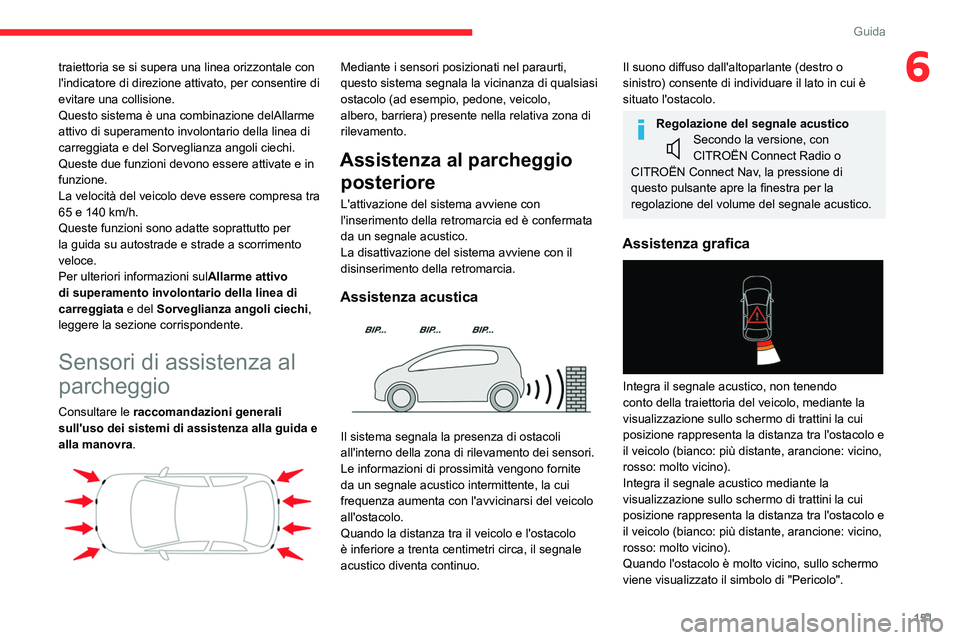 CITROEN C5 AIRCROSS 2022  Libretti Di Uso E manutenzione (in Italian) 151
Guida
6traiettoria se si supera una linea orizzontale con 
l'indicatore di direzione attivato, per consentire di 
evitare una collisione.
Questo sistema è una combinazione delAllarme 
attivo 