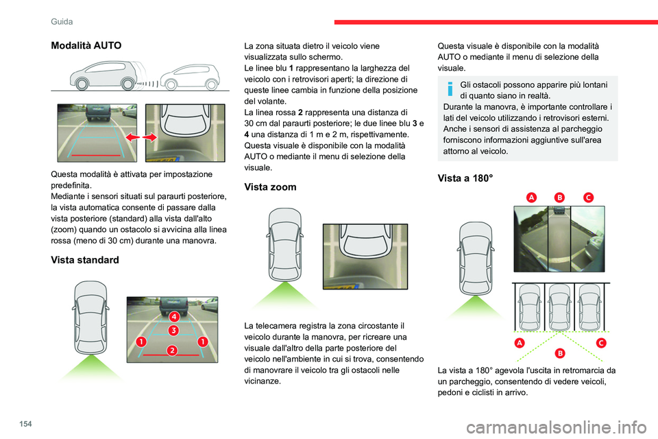 CITROEN C5 AIRCROSS 2022  Libretti Di Uso E manutenzione (in Italian) 154
Guida
Questa vista non è consigliata per realizzare una 
manovra completa.
È costituita da 3 zone: sinistra A, centrale B e 
destra C.
Questa vista è disponibile solo tramite il menu di 
selezi