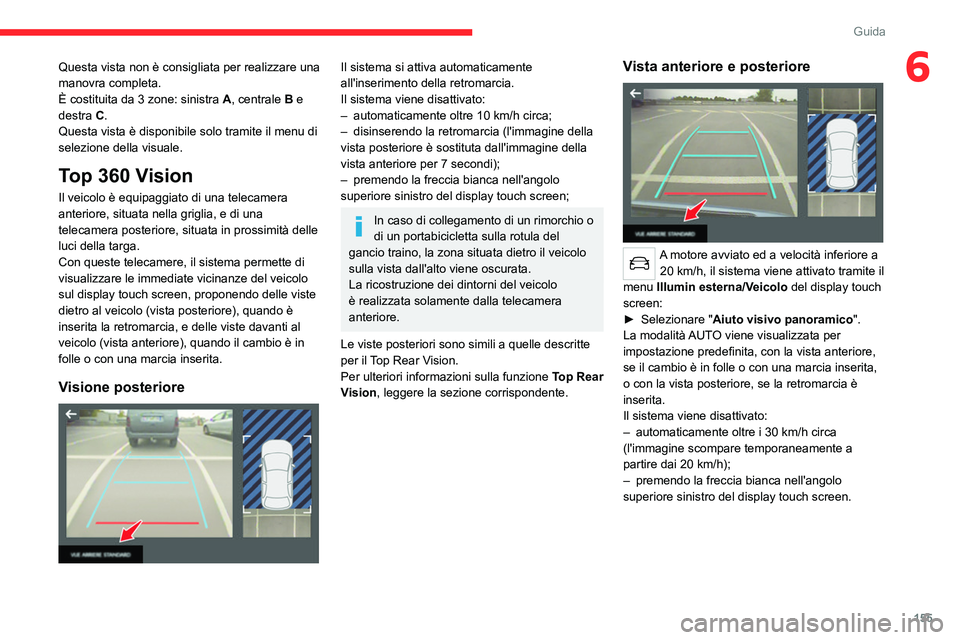 CITROEN C5 AIRCROSS 2022  Libretti Di Uso E manutenzione (in Italian) 155
Guida
6Questa vista non è consigliata per realizzare una 
manovra completa.
È costituita da 3 zone: sinistra A, centrale B e 
destra C.
Questa vista è disponibile solo tramite il menu di 
selez
