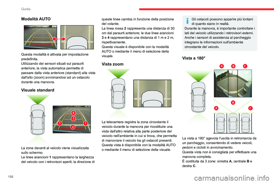 CITROEN C5 AIRCROSS 2022  Libretti Di Uso E manutenzione (in Italian) 156
Guida
Questa vista è disponibile solo dal menu di 
selezione della visuale.
Park Assist
Consultare le raccomandazioni generali 
sull'uso dei sistemi di assistenza alla guida e 
alla manovra.
