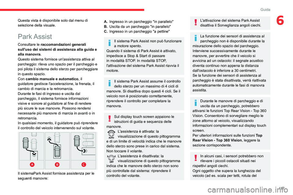 CITROEN C5 AIRCROSS 2022  Libretti Di Uso E manutenzione (in Italian) 157
Guida
6Questa vista è disponibile solo dal menu di 
selezione della visuale.
Park Assist
Consultare le raccomandazioni generali 
sull'uso dei sistemi di assistenza alla guida e 
alla manovra.