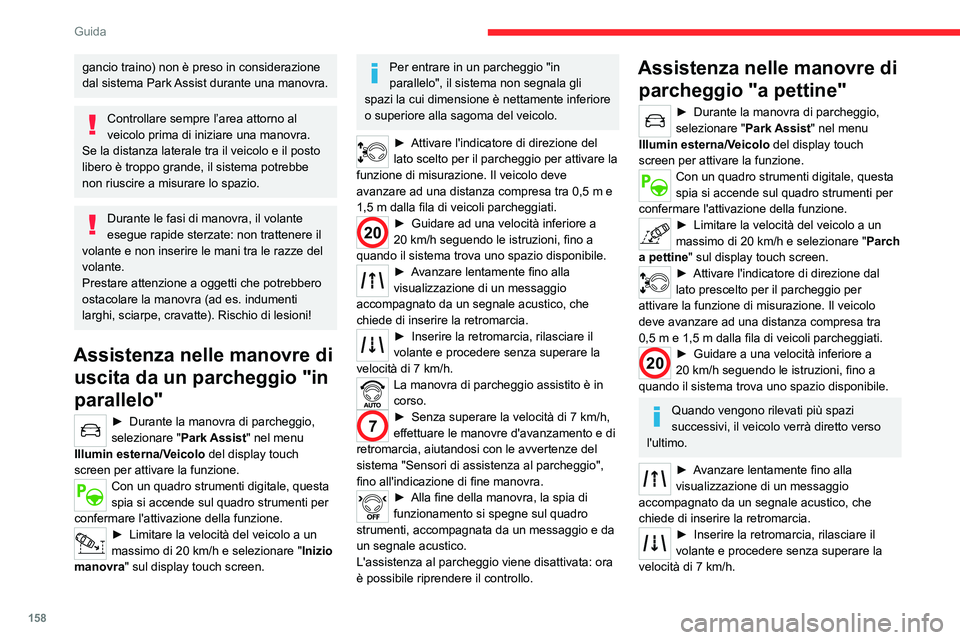 CITROEN C5 AIRCROSS 2022  Libretti Di Uso E manutenzione (in Italian) 158
Guida
La manovra di parcheggio assistito è in 
corso.
7► Senza superare la velocità di 7 km/h, 
seguire le istruzioni e gli avvisi del 
sistema "Sensori di assistenza al parcheggio", 
