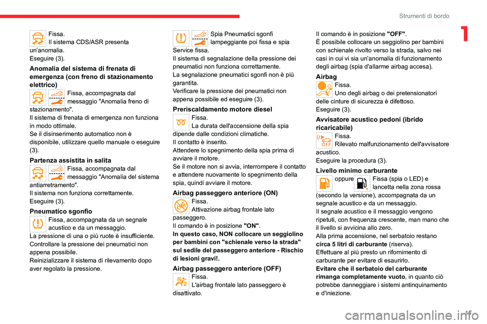CITROEN C5 AIRCROSS 2022 Libretti Di Uso E manutenzione (in Italian) 15
Strumenti di bordo
1Fissa.
Il sistema CDS/ASR presenta
un’anomalia.
Eseguire (3).
Anomalia del sistema di frenata di
emergenza (con freno di stazionamento
elettrico)
Fissa, accompagnata dal
m CITROEN C5 AIRCROSS 2022 Libretti Di Uso E manutenzione (in Italian) 15
Strumenti di bordo
1Fissa.
Il sistema CDS/ASR presenta
un’anomalia.
Eseguire (3).
Anomalia del sistema di frenata di
emergenza (con freno di stazionamento
elettrico)
Fissa, accompagnata dal
m