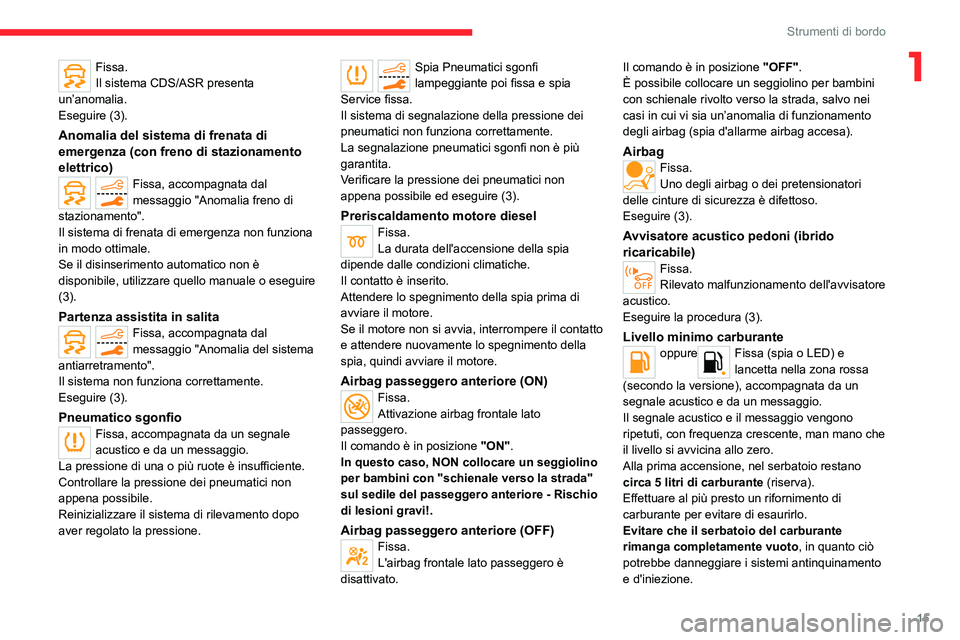 CITROEN C5 AIRCROSS 2022  Libretti Di Uso E manutenzione (in Italian) 15
Strumenti di bordo
1Fissa.
Il sistema CDS/ASR presenta 
un’anomalia.
Eseguire (3).
Anomalia del sistema di frenata di 
emergenza (con freno di stazionamento 
elettrico)
Fissa, accompagnata dal 
m