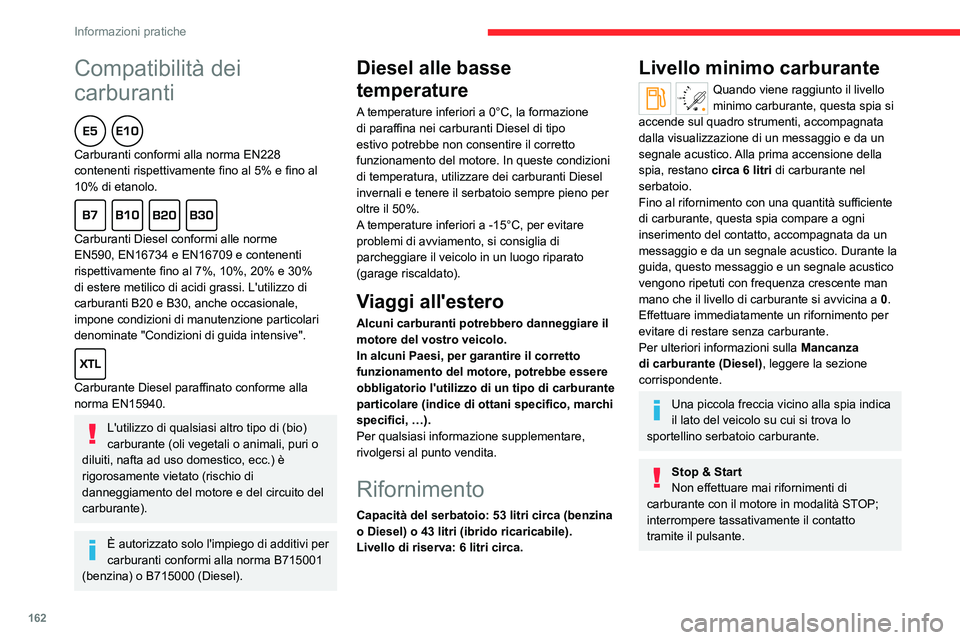 CITROEN C5 AIRCROSS 2022  Libretti Di Uso E manutenzione (in Italian) 162
Informazioni pratiche
Rifornimento
Ogni rabbocco di carburante deve essere in 
quantità di almeno 10 litri per essere registrato 
dall'indicatore livello carburante.
L'apertura dello spor
