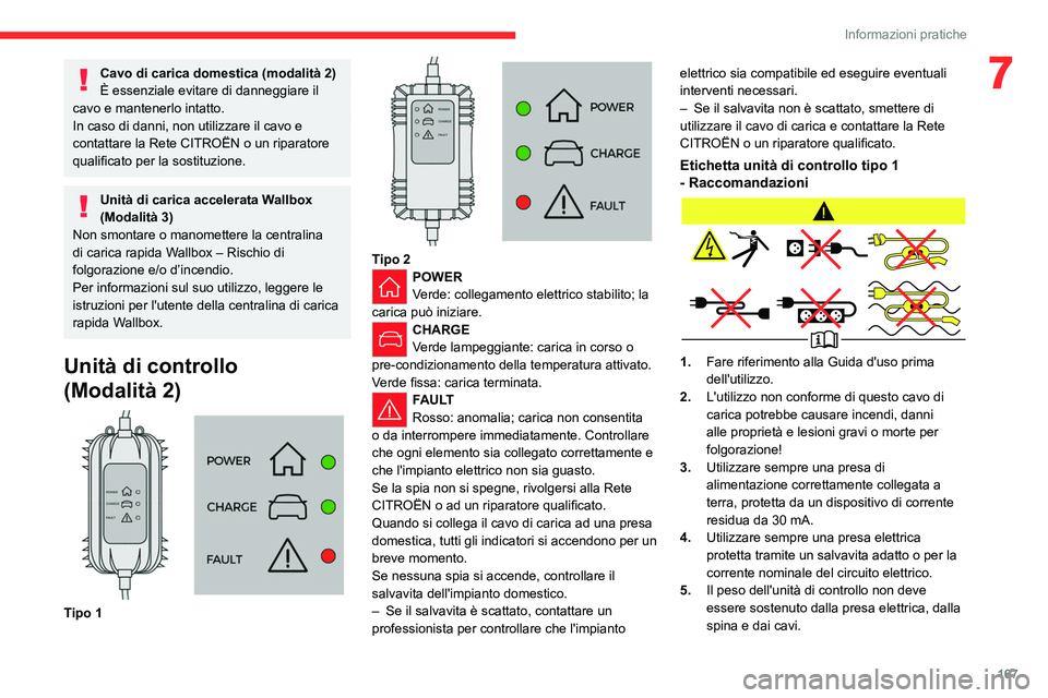 CITROEN C5 AIRCROSS 2022  Libretti Di Uso E manutenzione (in Italian) 167
Informazioni pratiche
7Cavo di carica domestica (modalità 2)
È essenziale evitare di danneggiare il 
cavo e mantenerlo intatto. 
In caso di danni, non utilizzare il cavo e 
contattare la Rete CI