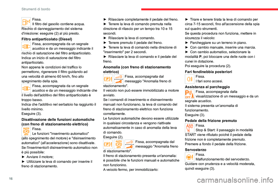 CITROEN C5 AIRCROSS 2022  Libretti Di Uso E manutenzione (in Italian) 16
Strumenti di bordo
Fissa.
Il filtro del gasolio contiene acqua.
Rischio di danneggiamento del sistema 
d'iniezione: eseguire (2) al più presto.
Filtro antiparticolato (Diesel)Fissa, accompagna