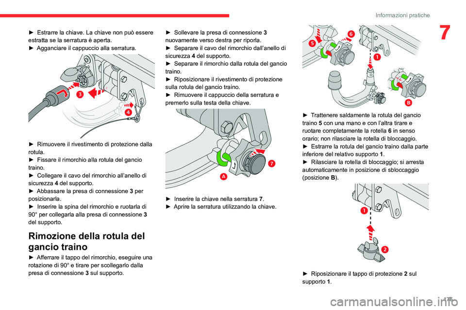 CITROEN C5 AIRCROSS 2022  Libretti Di Uso E manutenzione (in Italian) 175
Informazioni pratiche
7► Estrarre la chiave. La chiave non può essere 
estratta se la serratura è aperta.
►
 
Agganciare il cappuccio alla serratura. 
 
► Rimuovere il rivestimento di prot