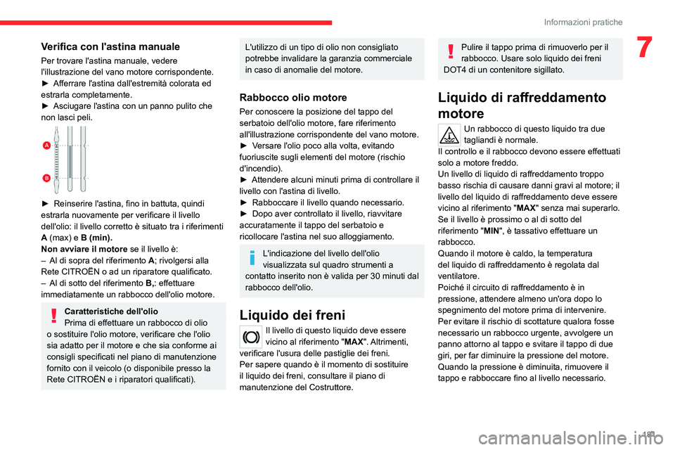 CITROEN C5 AIRCROSS 2022  Libretti Di Uso E manutenzione (in Italian) 181
Informazioni pratiche
7Verifica con l'astina manuale
Per trovare l'astina manuale, vedere 
l'illustrazione del vano motore corrispondente.
► 
Afferrare l'astina dall'estremit