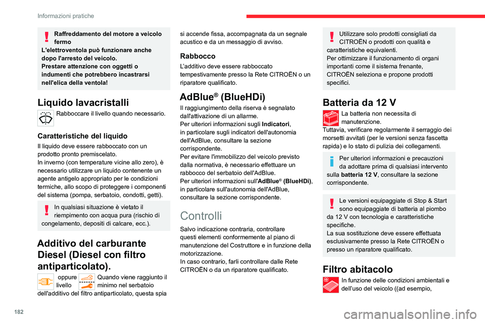 CITROEN C5 AIRCROSS 2022  Libretti Di Uso E manutenzione (in Italian) 182
Informazioni pratiche
atmosfera polverosa, guida in città), sostituirlo 
più spesso, secondo necessità.
Un filtro dell'abitacolo sporco può far 
peggiorare il funzionamento del sistema 
di