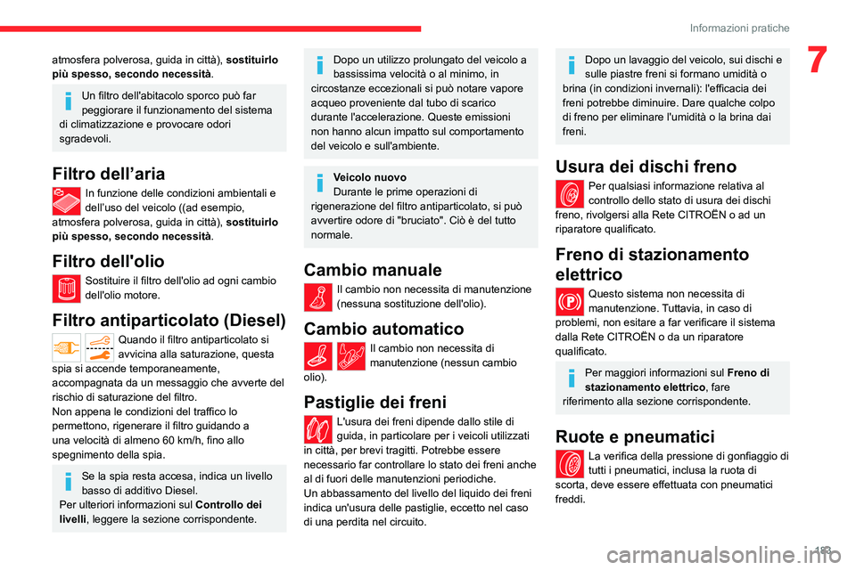 CITROEN C5 AIRCROSS 2022  Libretti Di Uso E manutenzione (in Italian) 183
Informazioni pratiche
7atmosfera polverosa, guida in città), sostituirlo 
più spesso, secondo necessità.
Un filtro dell'abitacolo sporco può far 
peggiorare il funzionamento del sistema 
d
