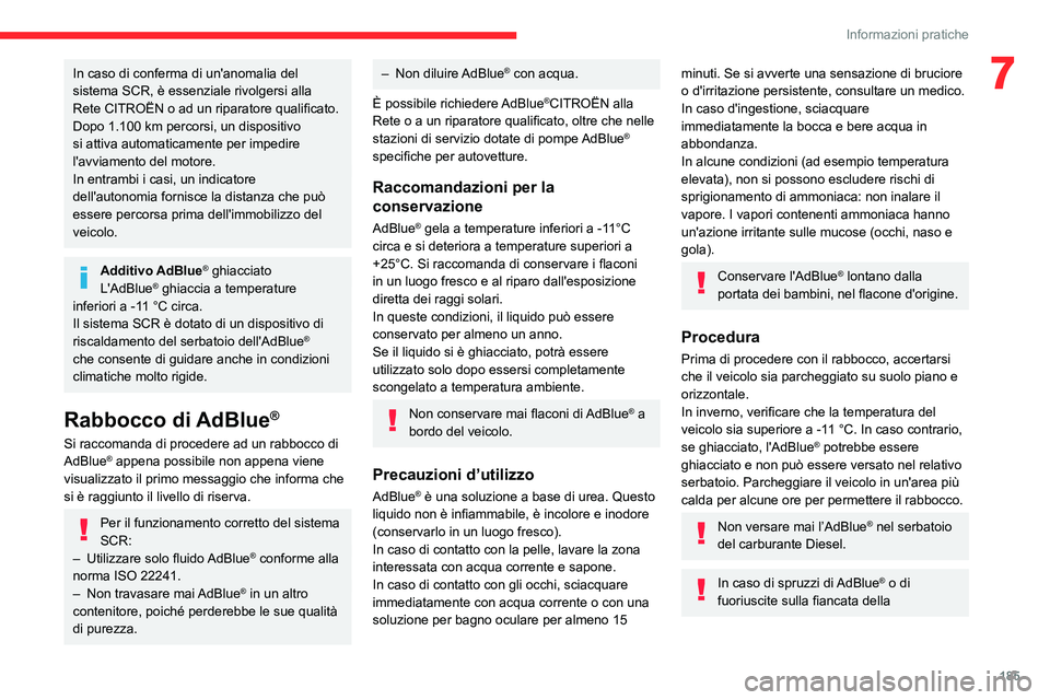 CITROEN C5 AIRCROSS 2022  Libretti Di Uso E manutenzione (in Italian) 185
Informazioni pratiche
7In caso di conferma di un'anomalia del 
sistema SCR, è essenziale rivolgersi alla 
Rete CITROËN o ad un riparatore qualificato. 
Dopo 1.100 km percorsi, un dispositivo