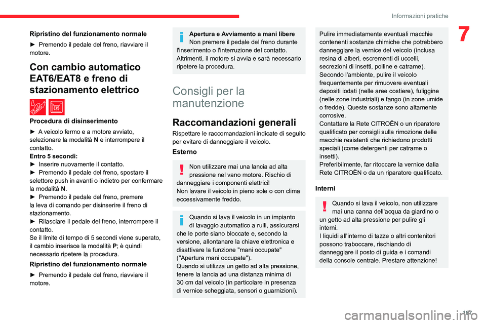 CITROEN C5 AIRCROSS 2022  Libretti Di Uso E manutenzione (in Italian) 187
Informazioni pratiche
7Ripristino del funzionamento normale
► Premendo il pedale del freno, riavviare il 
motore.
Con cambio automatico 
EAT6/EAT8 e freno di 
stazionamento elettrico
 / 
Procedu