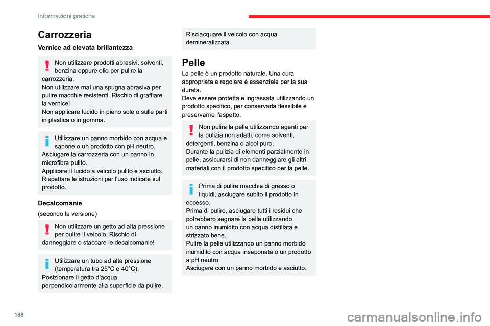 CITROEN C5 AIRCROSS 2022  Libretti Di Uso E manutenzione (in Italian) 188
Informazioni pratiche
Carrozzeria
Vernice ad elevata brillantezza
Non utilizzare prodotti abrasivi, solventi, 
benzina oppure olio per pulire la 
carrozzeria.
Non utilizzare mai una spugna abrasiv