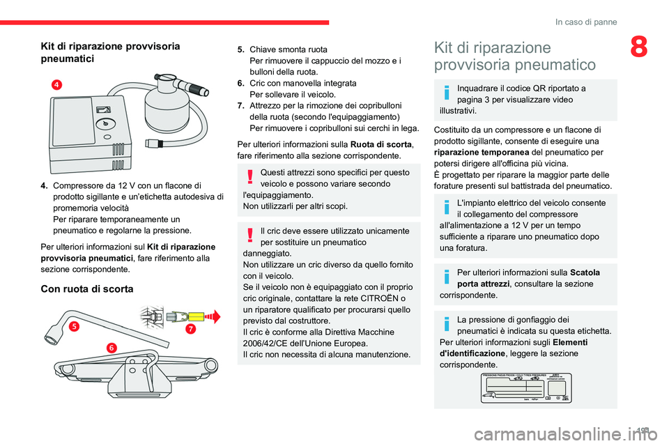 CITROEN C5 AIRCROSS 2022 Libretti Di Uso E manutenzione (in Italian) 191
In caso di panne
8Kit di riparazione provvisoria
pneumatici
4.Compressore da 12 V con un flacone di
prodotto sigillante e un’etichetta autodesiva di
promemoria velocità
Per riparare te CITROEN C5 AIRCROSS 2022 Libretti Di Uso E manutenzione (in Italian) 191
In caso di panne
8Kit di riparazione provvisoria
pneumatici
4.Compressore da 12 V con un flacone di
prodotto sigillante e un’etichetta autodesiva di
promemoria velocità
Per riparare te