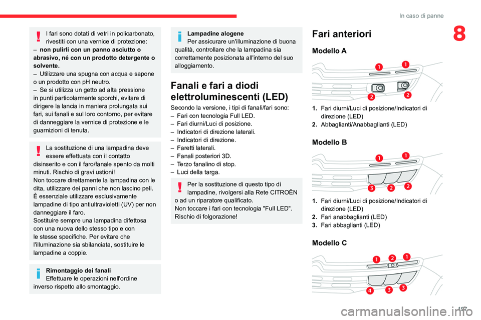CITROEN C5 AIRCROSS 2022 Libretti Di Uso E manutenzione (in Italian) 197
In caso di panne
8I fari sono dotati di vetri in policarbonato,
rivestiti con una vernice di protezione:
–
non pulirli con un panno asciutto o
abrasivo, né con un prodotto detergente o
sol CITROEN C5 AIRCROSS 2022 Libretti Di Uso E manutenzione (in Italian) 197
In caso di panne
8I fari sono dotati di vetri in policarbonato,
rivestiti con una vernice di protezione:
–
non pulirli con un panno asciutto o
abrasivo, né con un prodotto detergente o
sol