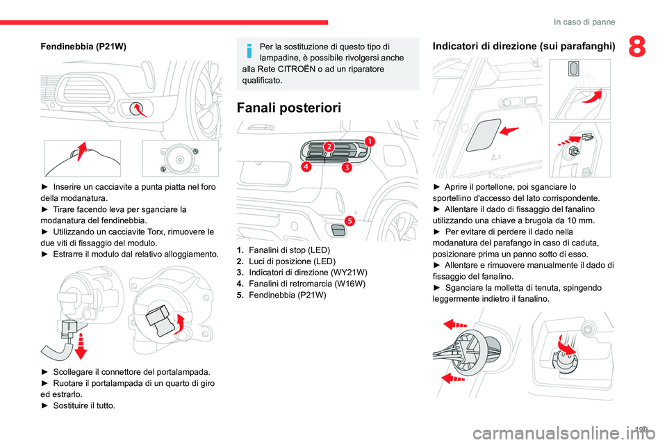 CITROEN C5 AIRCROSS 2022 Libretti Di Uso E manutenzione (in Italian) 199
In caso di panne
8Fendinebbia (P21W)
► Inserire un cacciavite a punta piatta nel foro
della modanatura.
►
T
irare facendo leva per sganciare la
modanatura del fendinebbia.
►
Utili CITROEN C5 AIRCROSS 2022 Libretti Di Uso E manutenzione (in Italian) 199
In caso di panne
8Fendinebbia (P21W)
► Inserire un cacciavite a punta piatta nel foro
della modanatura.
►
T
irare facendo leva per sganciare la
modanatura del fendinebbia.
►
Utili