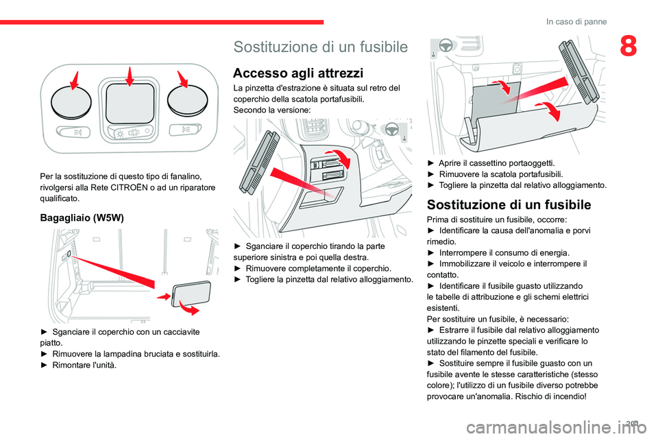 CITROEN C5 AIRCROSS 2022 Libretti Di Uso E manutenzione (in Italian) 201
In caso di panne
8Plafoniera posteriore
Per la sostituzione di questo tipo di fanalino,
rivolgersi alla Rete CITROËN o ad un riparatore
qualificato.
Bagagliaio (W5W)
► Sganciare il cope CITROEN C5 AIRCROSS 2022 Libretti Di Uso E manutenzione (in Italian) 201
In caso di panne
8Plafoniera posteriore
Per la sostituzione di questo tipo di fanalino,
rivolgersi alla Rete CITROËN o ad un riparatore
qualificato.
Bagagliaio (W5W)
► Sganciare il cope