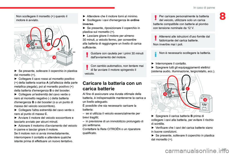 CITROEN C5 AIRCROSS 2022 Libretti Di Uso E manutenzione (in Italian) 207
In caso di panne
8Non scollegare il morsetto (+) quando il
motore è avviato.
► Se presente, sollevare il coperchio in plastica
dal morsetto (+).
►
Collegare il cavo rosso al morsetto CITROEN C5 AIRCROSS 2022 Libretti Di Uso E manutenzione (in Italian) 207
In caso di panne
8Non scollegare il morsetto (+) quando il
motore è avviato.
► Se presente, sollevare il coperchio in plastica
dal morsetto (+).
►
Collegare il cavo rosso al morsetto