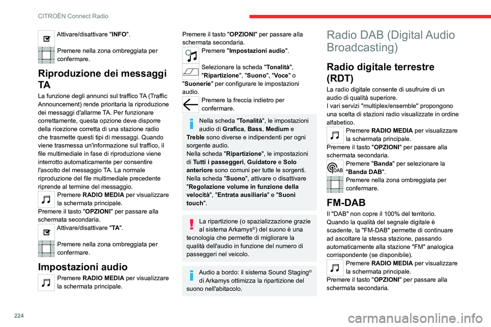CITROEN C5 AIRCROSS 2022  Libretti Di Uso E manutenzione (in Italian) 224
CITROËN Connect Radio
Attivare/disattivare "INFO". 
Premere nella zona ombreggiata per 
confermare.
Riproduzione dei messaggi 
TA
La funzione degli annunci sul traffico TA (Traffic 
Annou