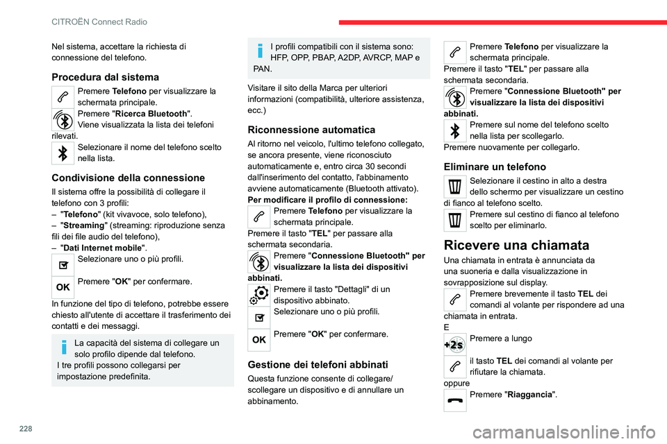 CITROEN C5 AIRCROSS 2022  Libretti Di Uso E manutenzione (in Italian) 228
CITROËN Connect Radio
Nel sistema, accettare la richiesta di 
connessione del telefono.
Procedura dal sistema
Premere Telefono per visualizzare la 
schermata principale.
Premere "Ricerca Blue