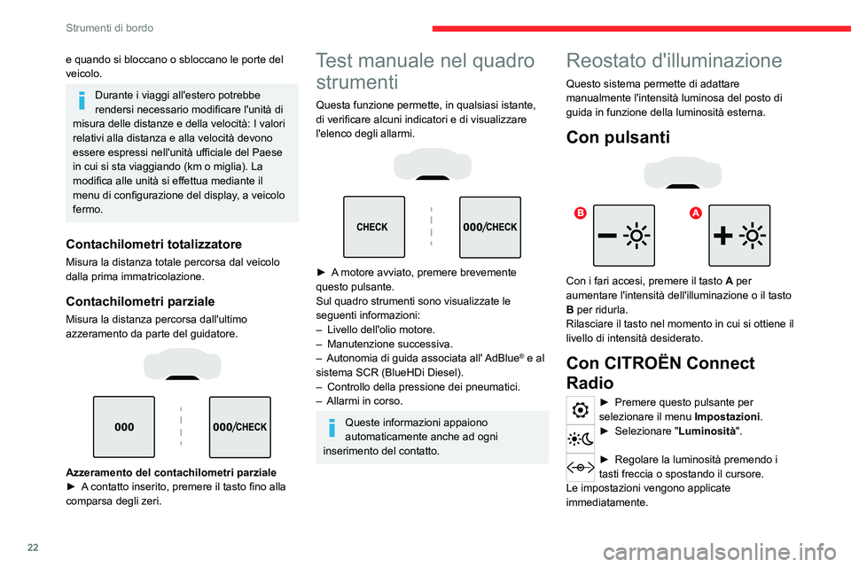 CITROEN C5 AIRCROSS 2022  Libretti Di Uso E manutenzione (in Italian) 22
Strumenti di bordo
e quando si bloccano o sbloccano le porte del 
veicolo.
Durante i viaggi all'estero potrebbe 
rendersi necessario modificare l'unità di 
misura delle distanze e della ve