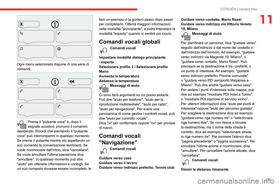 CITROEN C5 AIRCROSS 2022 Libretti Di Uso E manutenzione (in Italian) 237
CITROËN Connect Nav
11
Ogni menu selezionato dispone di una serie di
comandi.
Prema il "pulsante voce" e, dopo il
segnale acustico, pronunci il comando
desiderato. Ricordi che pr CITROEN C5 AIRCROSS 2022 Libretti Di Uso E manutenzione (in Italian) 237
CITROËN Connect Nav
11
Ogni menu selezionato dispone di una serie di
comandi.
Prema il "pulsante voce" e, dopo il
segnale acustico, pronunci il comando
desiderato. Ricordi che pr