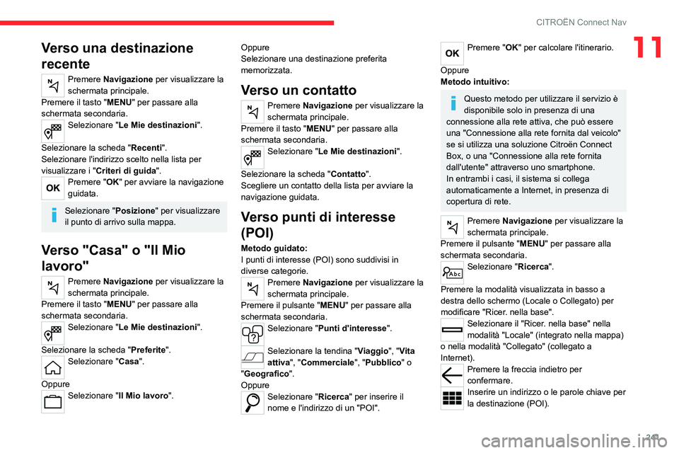 CITROEN C5 AIRCROSS 2022 Libretti Di Uso E manutenzione (in Italian) 241
CITROËN Connect Nav
11Verso una destinazione
recente
Premere Navigazione per visualizzare la
schermata principale.
Premere il tasto "MENU" per passare alla
schermata secondaria.
Selezi CITROEN C5 AIRCROSS 2022 Libretti Di Uso E manutenzione (in Italian) 241
CITROËN Connect Nav
11Verso una destinazione
recente
Premere Navigazione per visualizzare la
schermata principale.
Premere il tasto "MENU" per passare alla
schermata secondaria.
Selezi