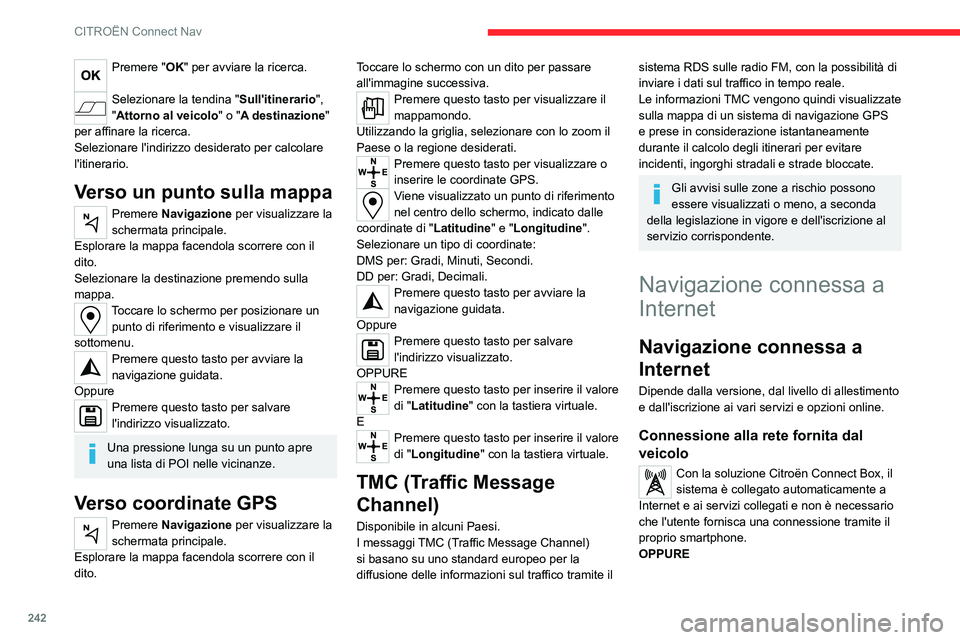 CITROEN C5 AIRCROSS 2022 Libretti Di Uso E manutenzione (in Italian) 242
CITROËN Connect Nav
Premere "OK" per avviare la ricerca.
Selezionare la tendina "Sull'itinerario",
"Attorno al veicolo" o "A destinazione "
per affinare la CITROEN C5 AIRCROSS 2022 Libretti Di Uso E manutenzione (in Italian) 242
CITROËN Connect Nav
Premere "OK" per avviare la ricerca.
Selezionare la tendina "Sull'itinerario",
"Attorno al veicolo" o "A destinazione "
per affinare la