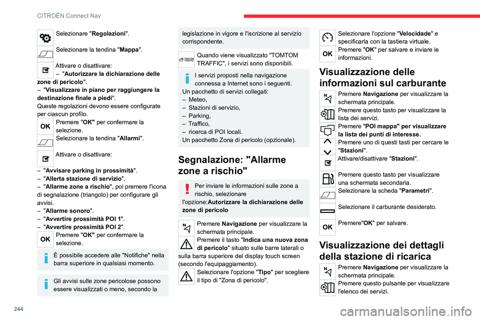 CITROEN C5 AIRCROSS 2022 Libretti Di Uso E manutenzione (in Italian) 244
CITROËN Connect Nav
Selezionare "Regolazioni".
Selezionare la tendina "Mappa".
Attivare o disattivare:
– "Autorizzare la dichiarazione delle
zone di pericolo ".
– CITROEN C5 AIRCROSS 2022 Libretti Di Uso E manutenzione (in Italian) 244
CITROËN Connect Nav
Selezionare "Regolazioni".
Selezionare la tendina "Mappa".
Attivare o disattivare:
– "Autorizzare la dichiarazione delle
zone di pericolo ".
–
