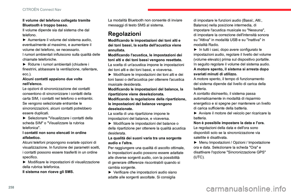 CITROEN C5 AIRCROSS 2022  Libretti Di Uso E manutenzione (in Italian) 258
CITROËN Connect Nav
Il volume del telefono collegato tramite 
Bluetooth è troppo basso.
Il volume dipende sia dal sistema che dal 
telefono.
► 
Aumentare il volume del sistema audio, 
eventual