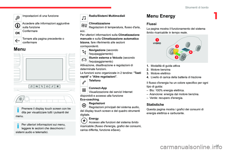 CITROEN C5 AIRCROSS 2022  Libretti Di Uso E manutenzione (in Italian) 25
Strumenti di bordo
1Impostazioni di una funzione 
Accedere alle informazioni aggiuntive sulla funzione
Confermare 
Tornare alla pagina precedente o confermare
Menu 
 
Premere il display touch scree