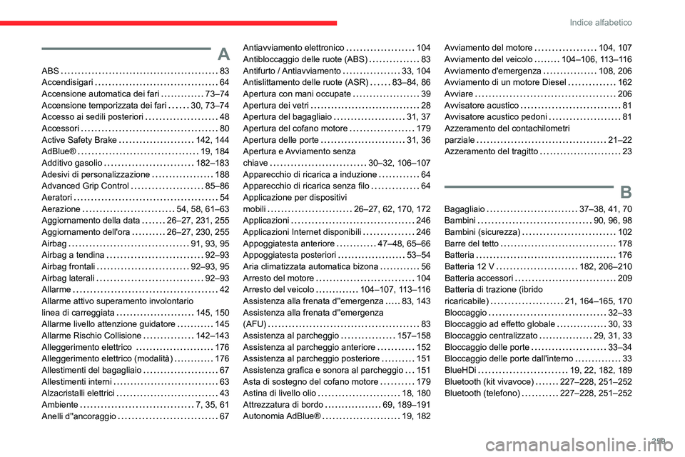 CITROEN C5 AIRCROSS 2022 Libretti Di Uso E manutenzione (in Italian) 259
Indice alfabetico
A
ABS 83
Accendisigari
64
Accensione automatica dei fari
73–74
Accensione temporizzata dei fari
30, 73–74
Accesso ai sedili posteriori
48
Accessori
CITROEN C5 AIRCROSS 2022 Libretti Di Uso E manutenzione (in Italian) 259
Indice alfabetico
A
ABS 83
Accendisigari
64
Accensione automatica dei fari
73–74
Accensione temporizzata dei fari
30, 73–74
Accesso ai sedili posteriori
48
Accessori