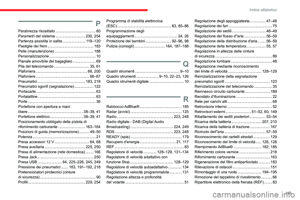 CITROEN C5 AIRCROSS 2022 Libretti Di Uso E manutenzione (in Italian) 263
Indice alfabetico
P
Parabrezza riscaldato 60
Parametri del sistema
230, 254
Partenza assistita in salita
119–120
Pastiglie dei freni
183
Pelle (manutenzione)
188
Personal CITROEN C5 AIRCROSS 2022 Libretti Di Uso E manutenzione (in Italian) 263
Indice alfabetico
P
Parabrezza riscaldato 60
Parametri del sistema
230, 254
Partenza assistita in salita
119–120
Pastiglie dei freni
183
Pelle (manutenzione)
188
Personal