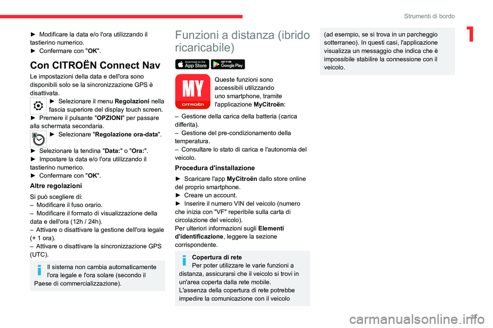 CITROEN C5 AIRCROSS 2022  Libretti Di Uso E manutenzione (in Italian) 27
Strumenti di bordo
1► Modificare la data e/o l'ora utilizzando il 
tastierino numerico.
►
 
Confermare con " OK

".
Con CITROËN Connect Nav
Le impostazioni della data e dell'or