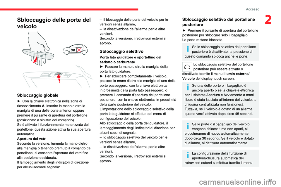 CITROEN C5 AIRCROSS 2022  Libretti Di Uso E manutenzione (in Italian) 31
Accesso 
2Sbloccaggio delle porte del 
veicolo
 
 
Sbloccaggio globale
► Con la chiave elettronica nella zona di 
riconoscimento  A
, inserire la mano dietro la 
maniglia di una delle porte anter