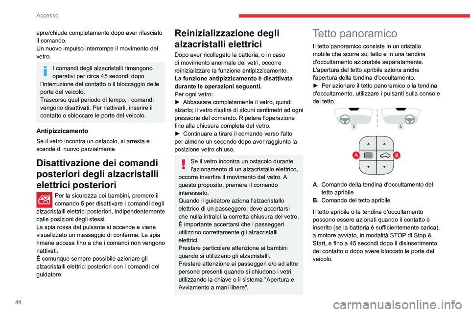 CITROEN C5 AIRCROSS 2022  Libretti Di Uso E manutenzione (in Italian) 44
Accesso 
Precauzioni
Non inserire la testa o le braccia 
attraverso il tetto apribile quando il 
veicolo è in movimento. Rischio di lesioni 
gravi!
Verificare che i bagagli e gli accessori 
traspo