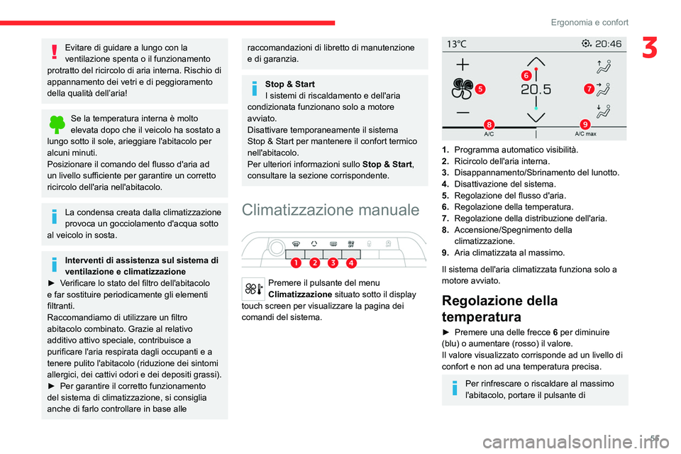 CITROEN C5 AIRCROSS 2022  Libretti Di Uso E manutenzione (in Italian) 55
Ergonomia e confort
3Evitare di guidare a lungo con la 
ventilazione spenta o il funzionamento 
protratto del ricircolo di aria interna. Rischio di 
appannamento dei vetri e di peggioramento 
della